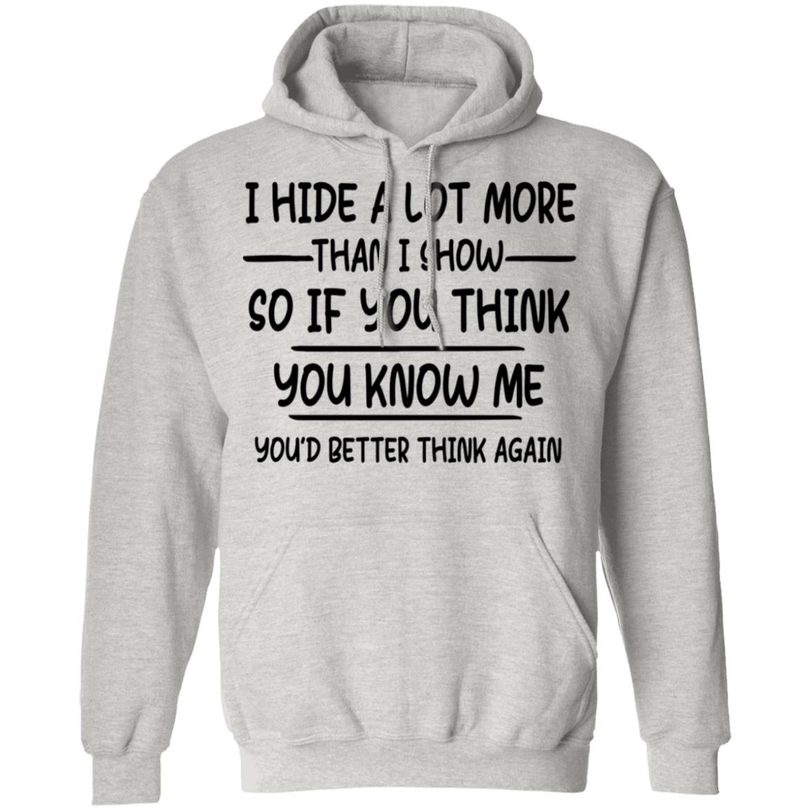 I Hide A Lot More Than I Show So If You Think You Know Me Shirt - TeeDragons