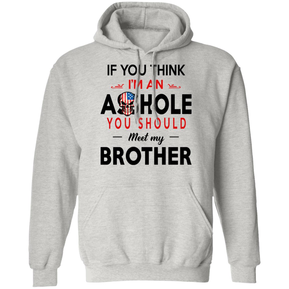 If You Think I’m An A--Hole You Should Meet My Brother Shirt