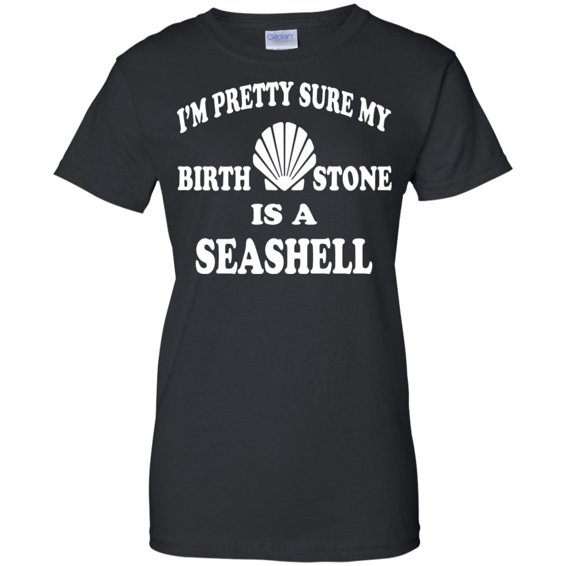 I'm Pretty Sure My Birthstone Is A Seashell T-Shirt - TeeDragons
