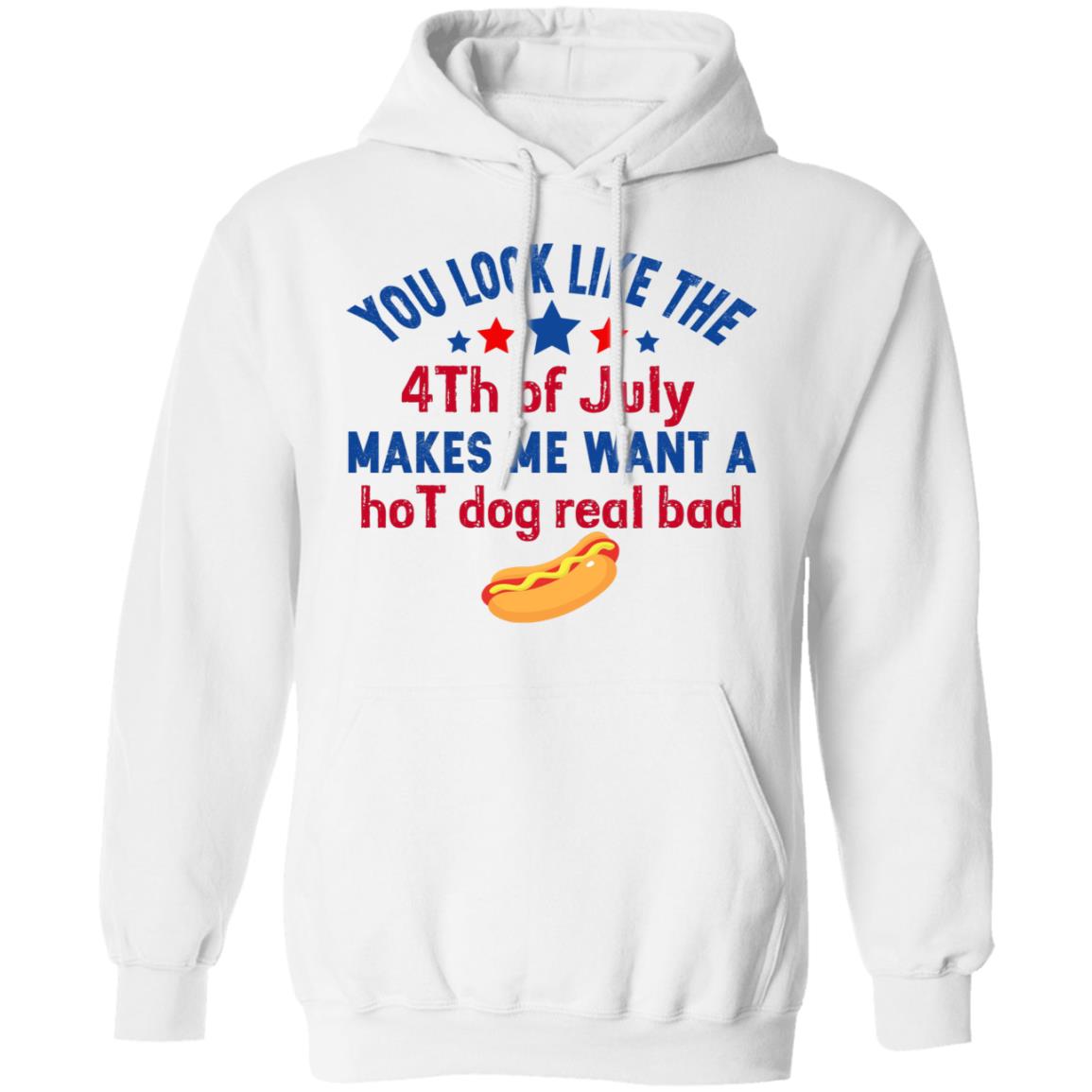 You Look Like The 4th Of July Makes Me Want A Hog Dog Real Bad Shirt - TeeDragons