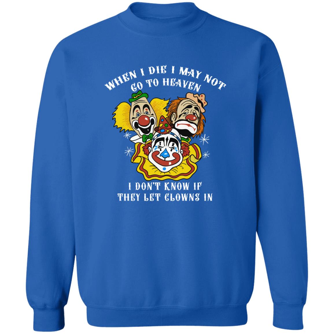 When I Die I May Not Go To Heaven I Don’t Know If They Let Clowns In Shirt