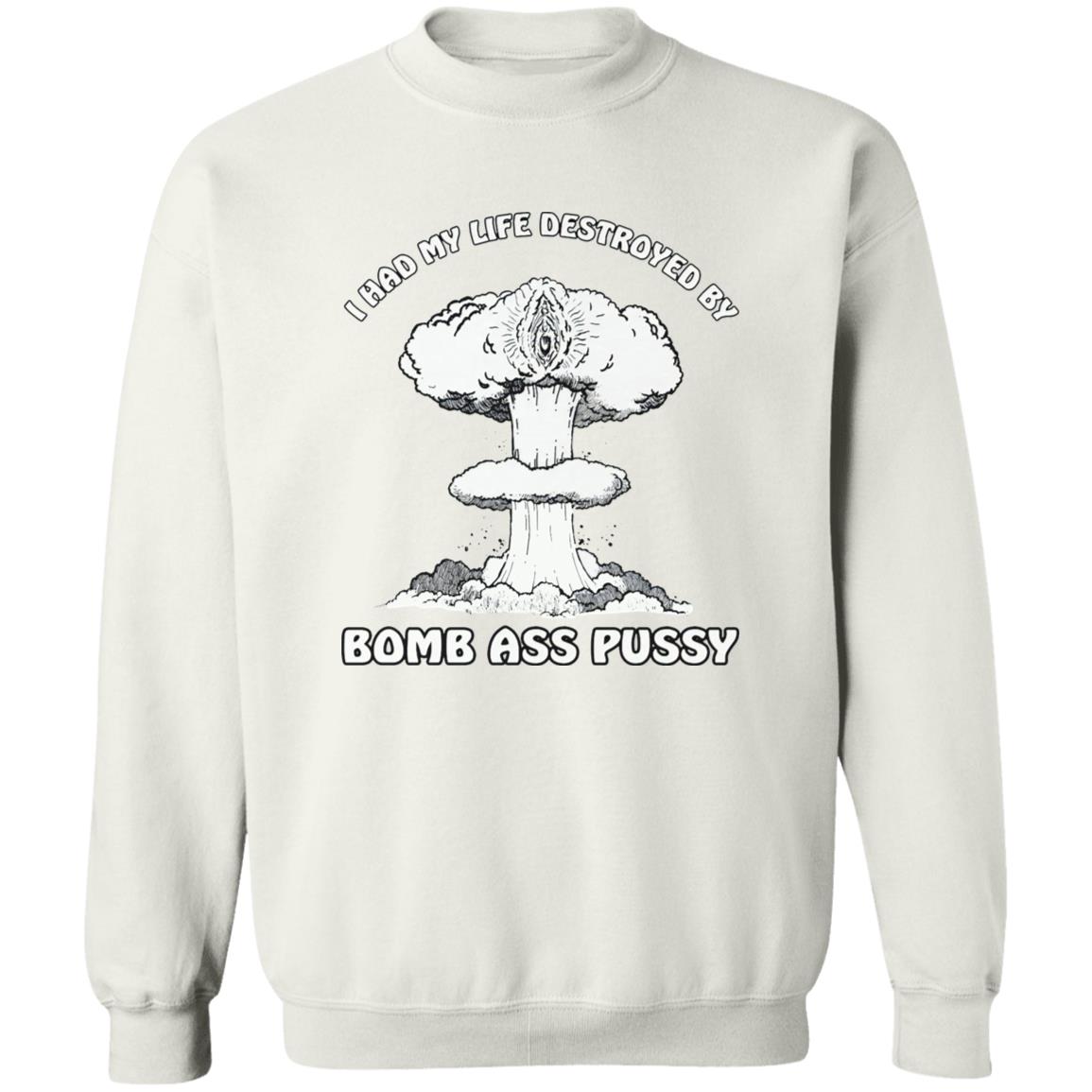 I Had My Life Destroyed By Bomb Ass Puss Shirt