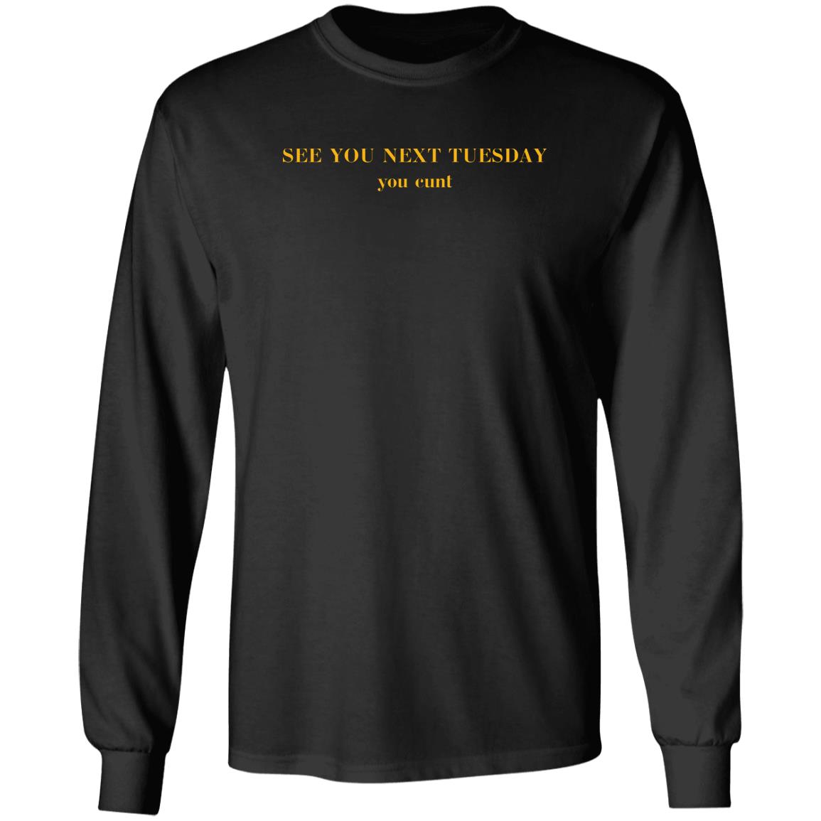 See You Next Tuesday You Cunt Shirt