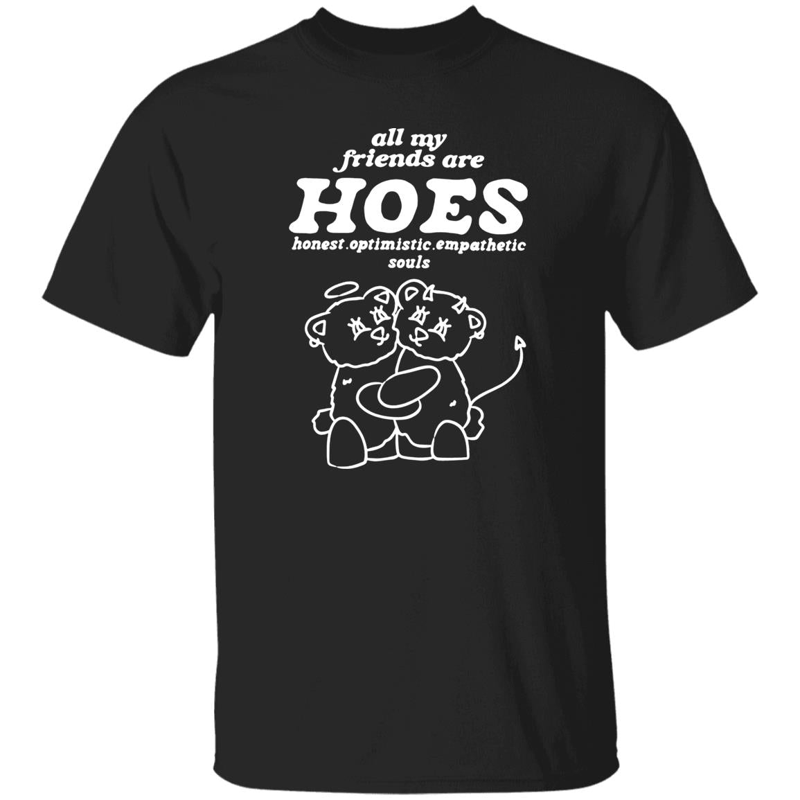 All My Friends Are Hoes – Honest Optimistic Empathetic Souls Shirt