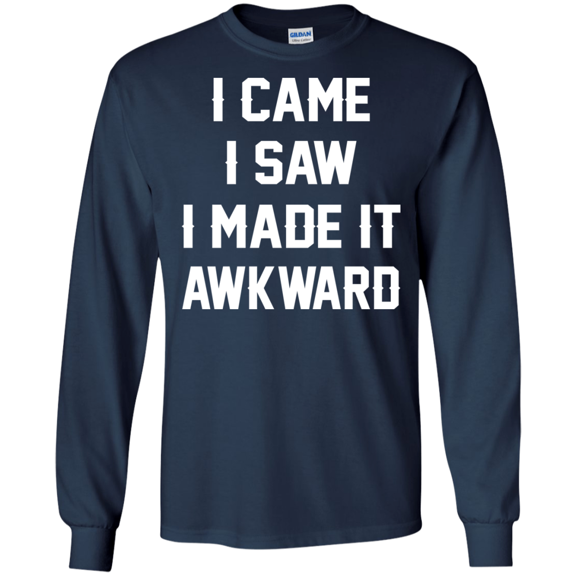 I Came I Saw I Made It Awkward Shirt, Hoodie - TeeDragons