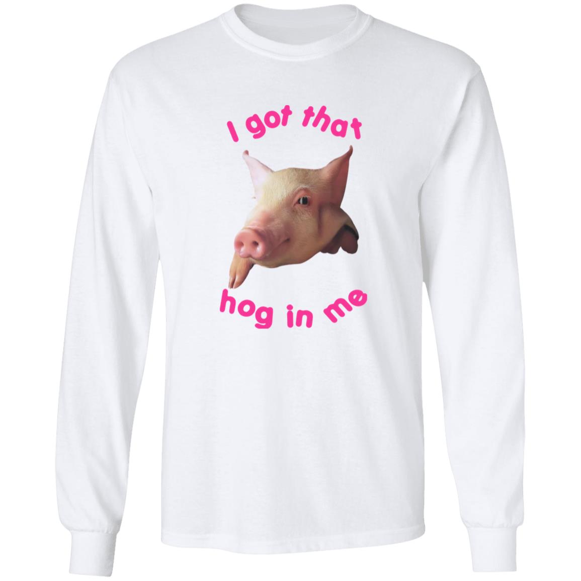 I got that hog in me shirt