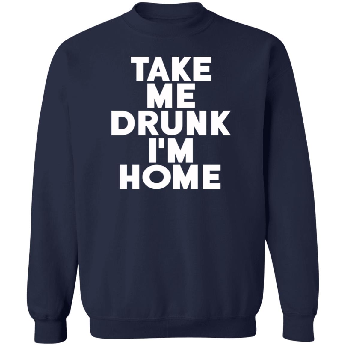 Take Me Drunk I'm Home Shirt
