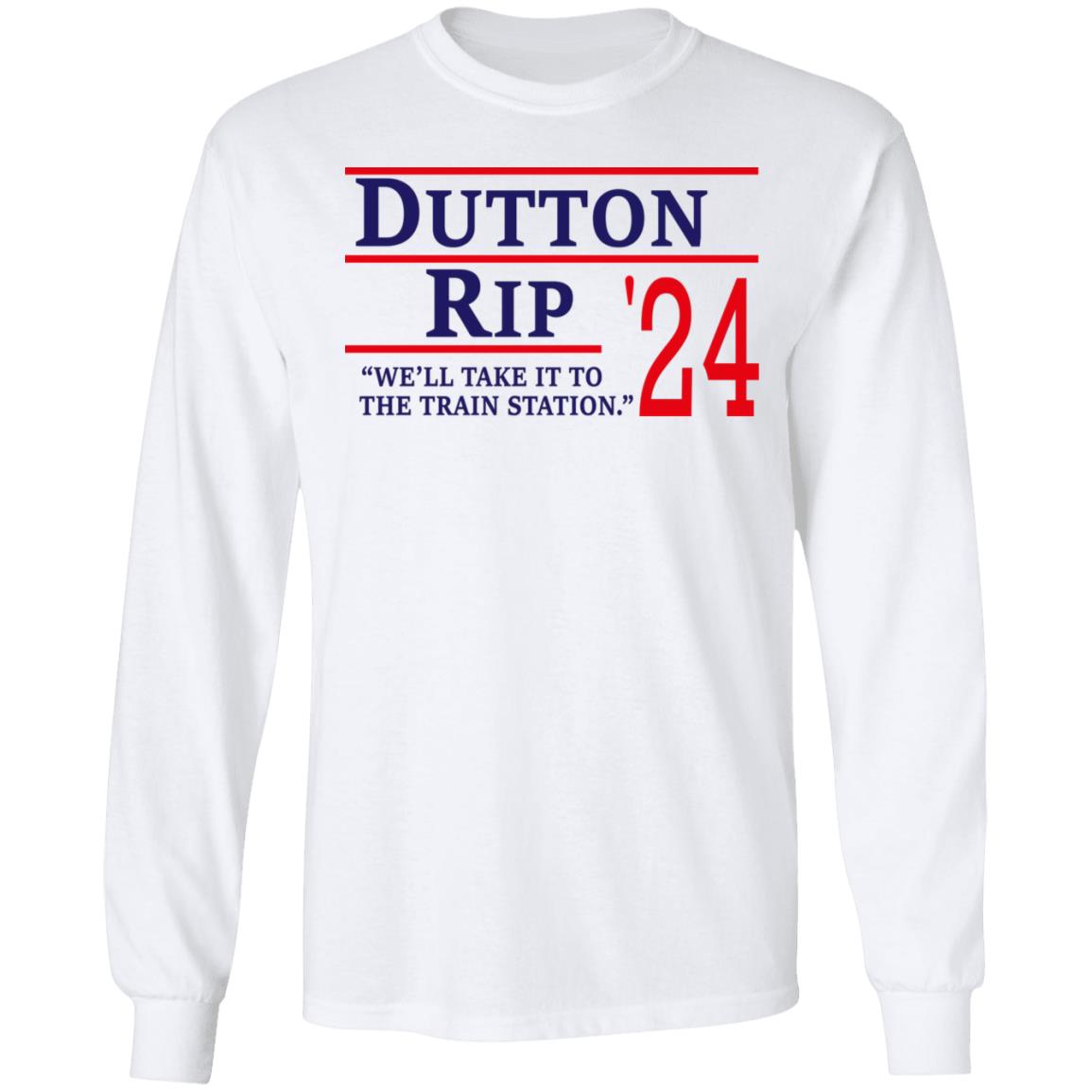 Dutton Rip 2024 We’ll Take It To The Train Station Shirt
