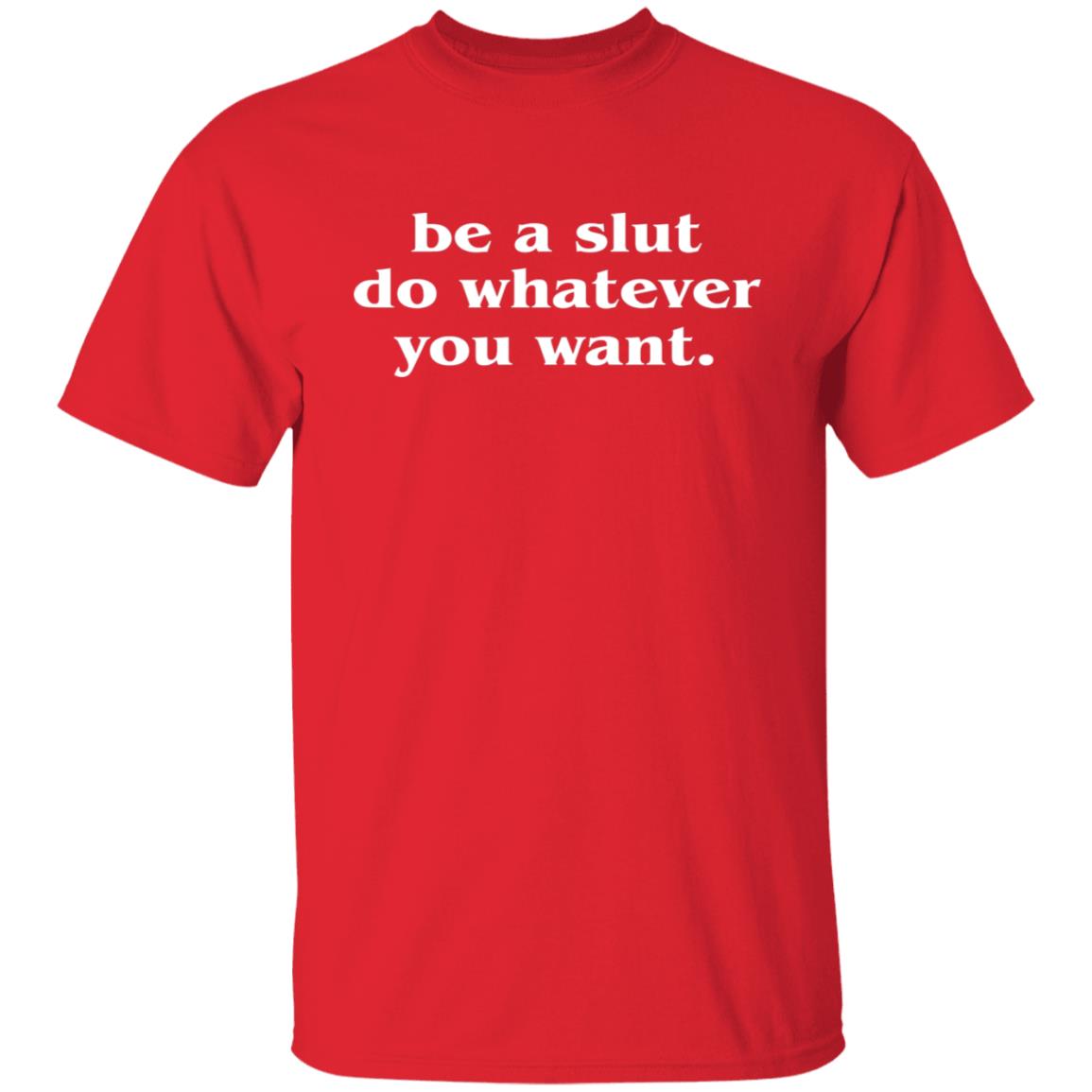 Be A Slut Do Whatever You Want Shirt