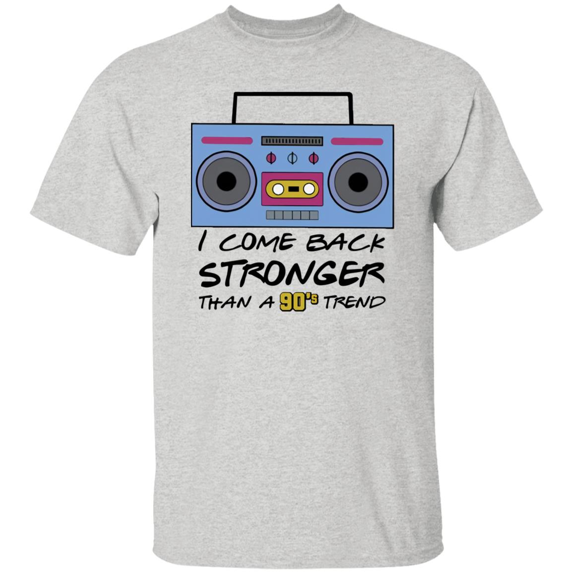 I Come Back Stronger Than A 90’s Trend Shirt
