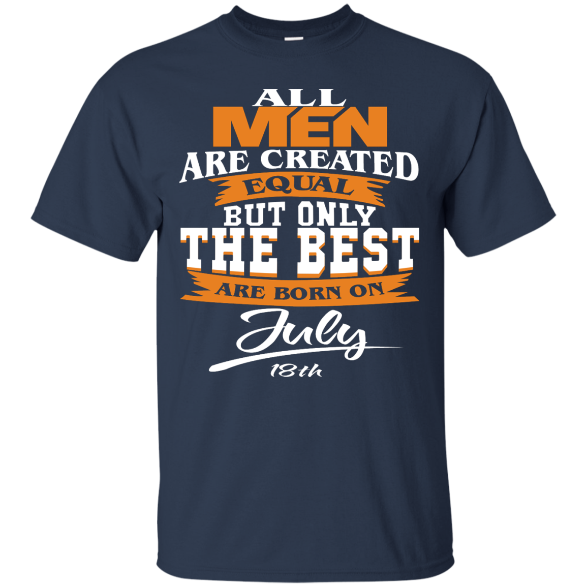 All Men Are Created Equal But Only The Best Are Born On July 18th Shirt - TeeDragons