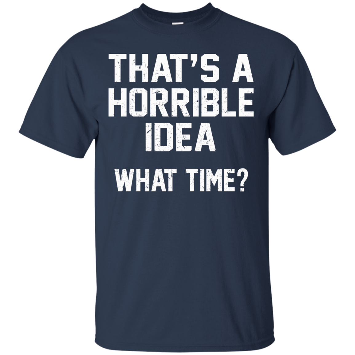 That's A Horrible Idea - What Time? Shirt, Hoodie, Tank - TeeDragons