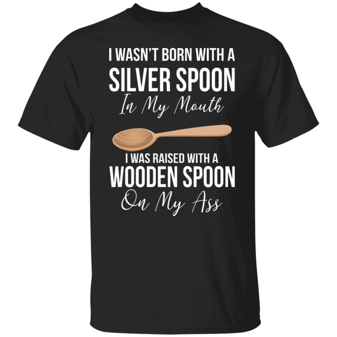 I wasn't born with a sliver spoon in my mouth shirt