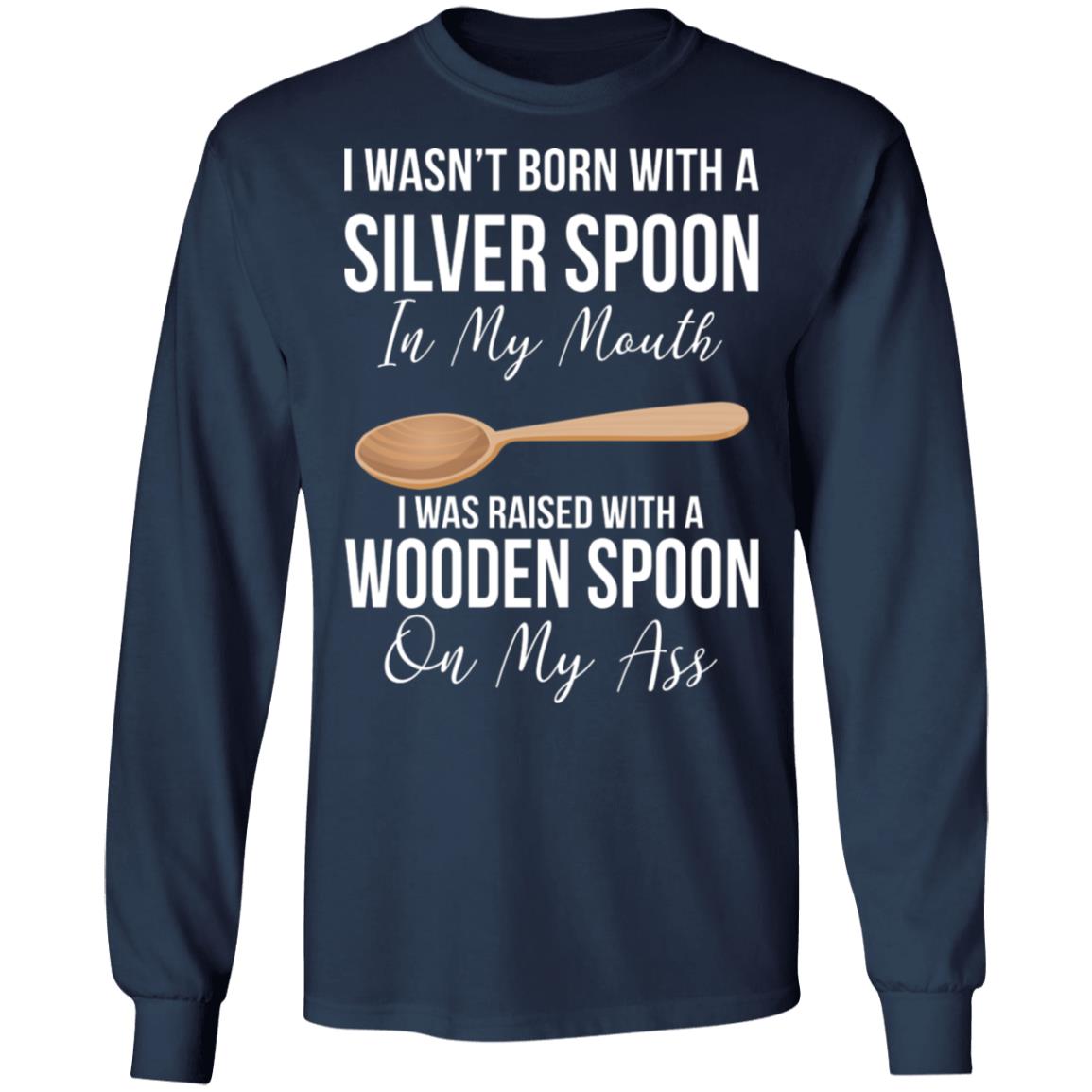 I wasn't born with a sliver spoon in my mouth shirt