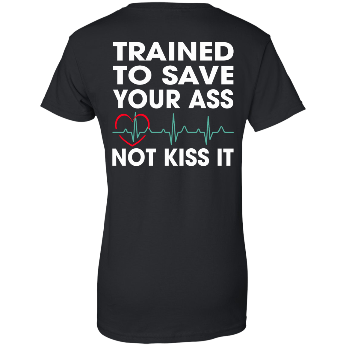 Trained To Save Your Ass Not Kiss It Shirt - Back Design - TeeDragons