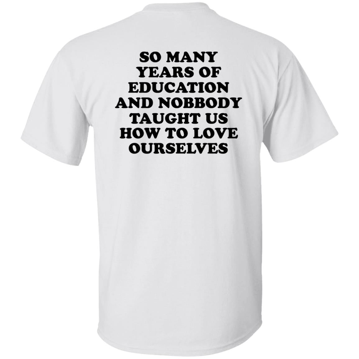 So Many Years Of Education And Nobbody Taught Us How To Love Ourselves Shirt