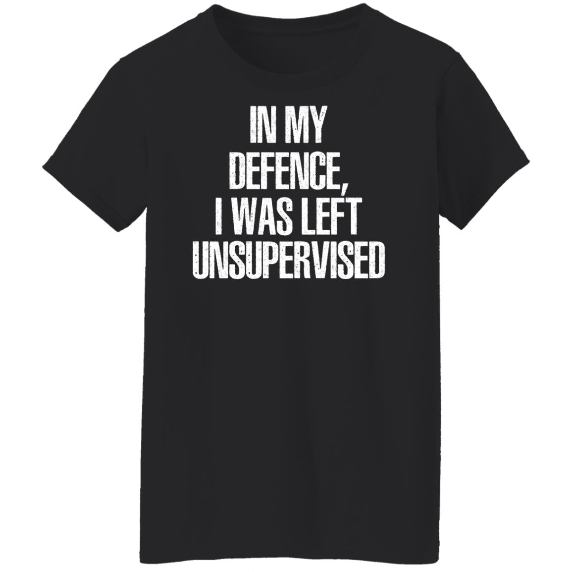 In My Defence I Was Left Unsupervised Shirt