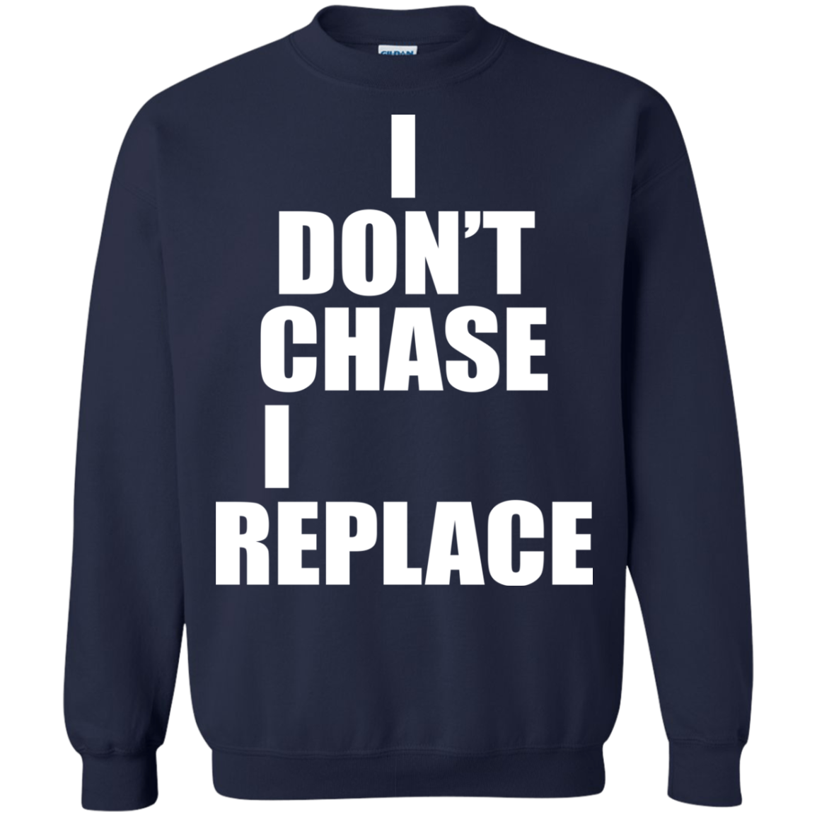 I Don't Chase I Replace Shirt, Hoodie, Tank - TeeDragons