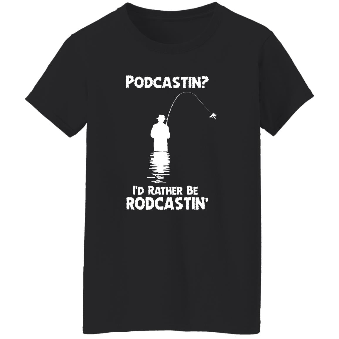 Podcastin I'd Rather Be Rodcastin' Shirt