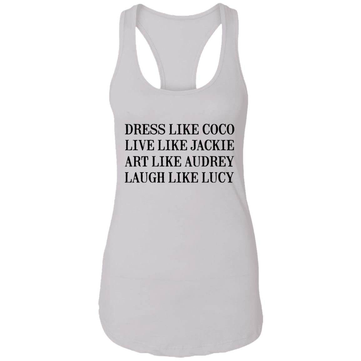 Dress Like Coco - Live Like Jackie - Act Like Audrey - Laugh Like Lucy Shirt