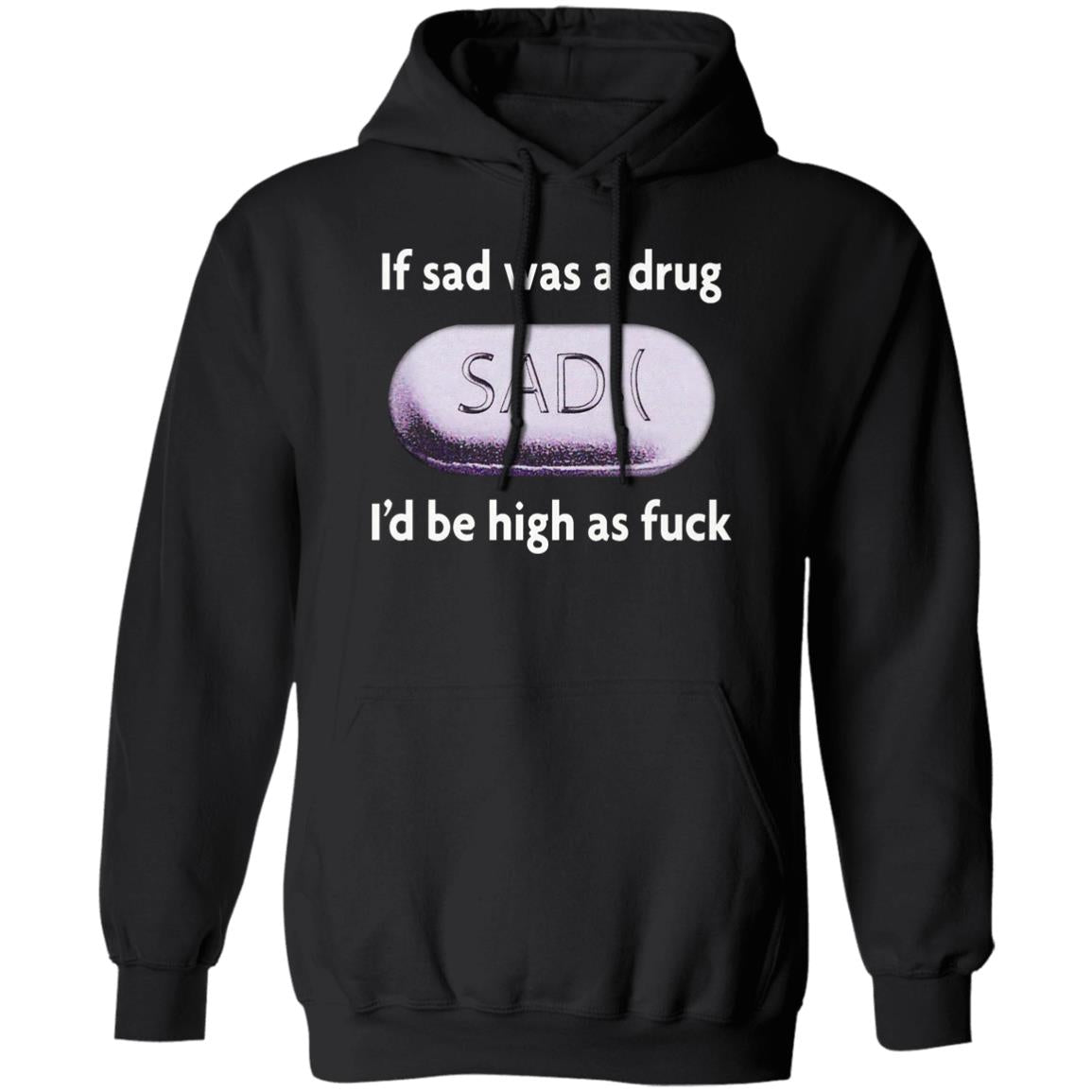 If Sad Was A Drug I’d Be High As Fuck Shirt