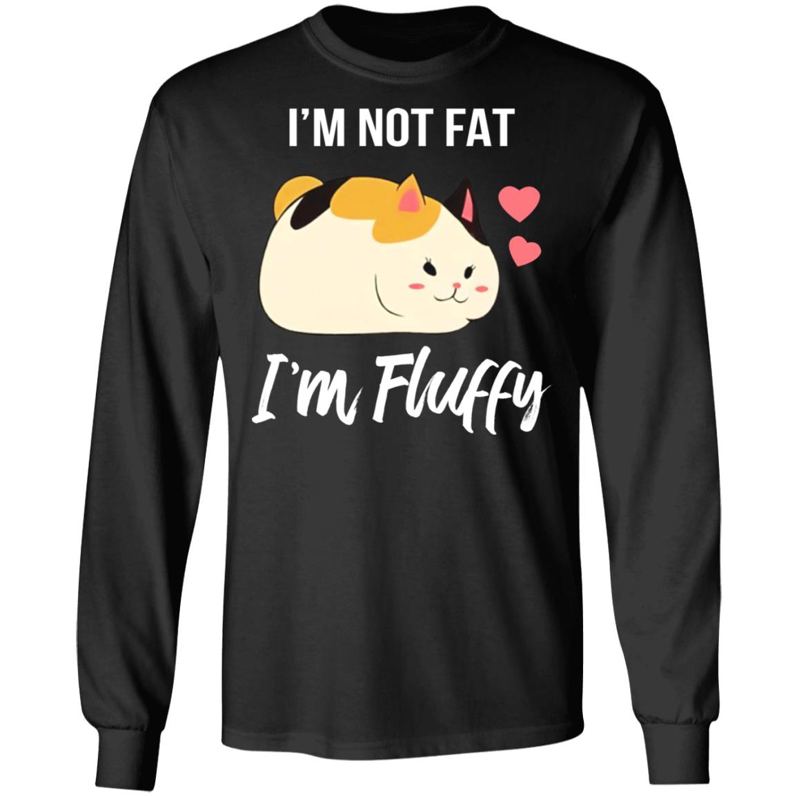 I'm not fat I'm fluffy shirt