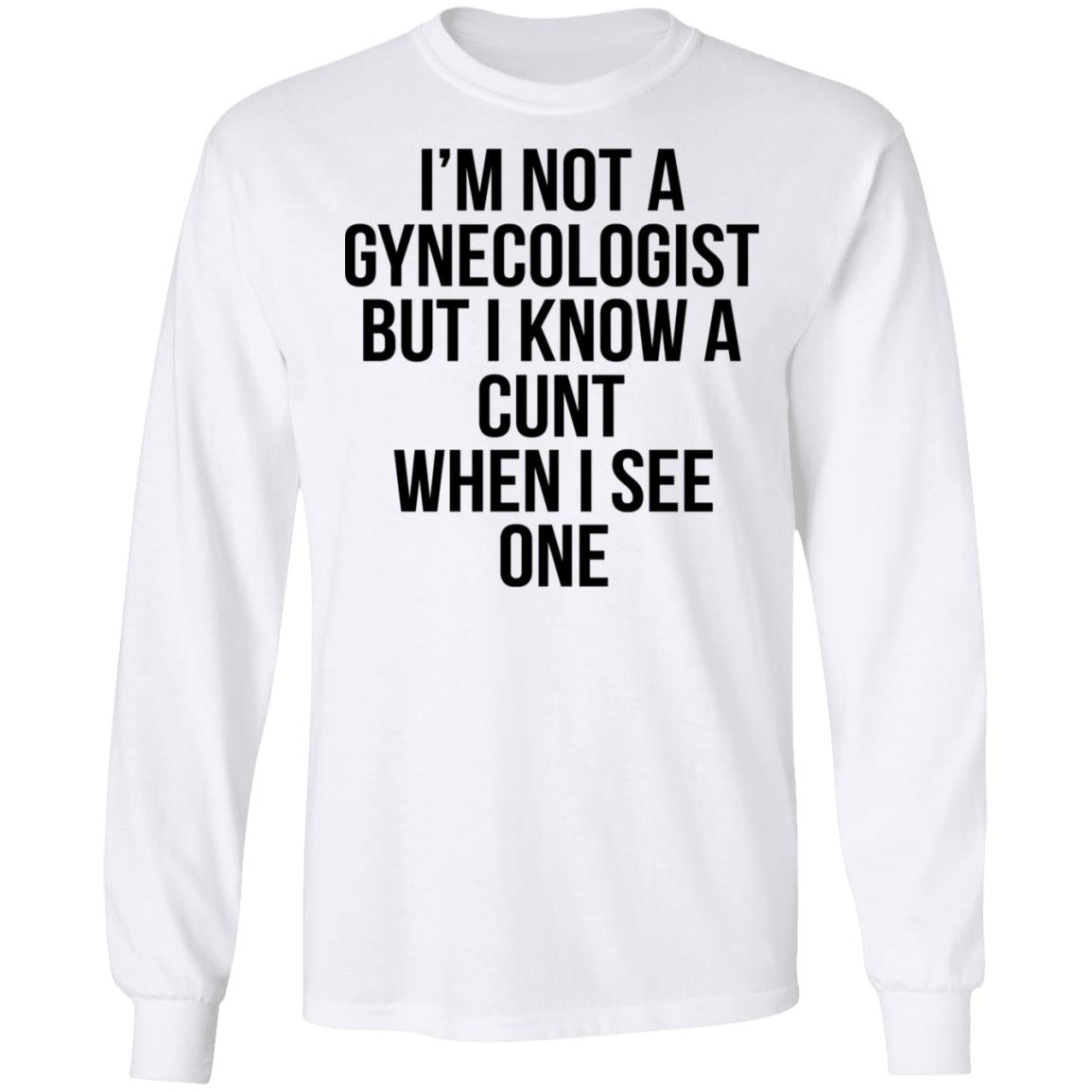 I'm Not A Gynecologist But I Know A Cunt When I See One Shirt