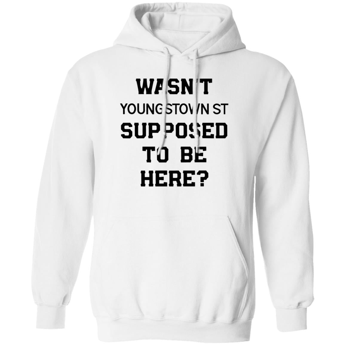 Wasn’t Youngstown St Supposed To Be Here Shirt