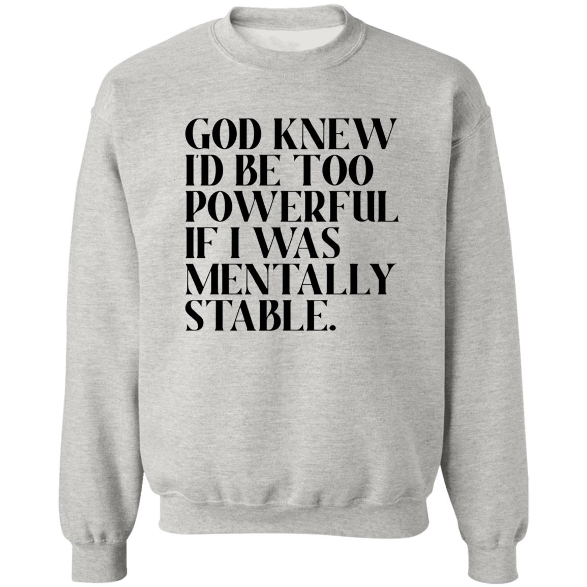 God Knew Id Be Too Powerful If I Was Mentally Stable Shirt
