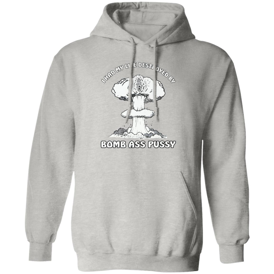I Had My Life Destroyed By Bomb Ass Puss Shirt