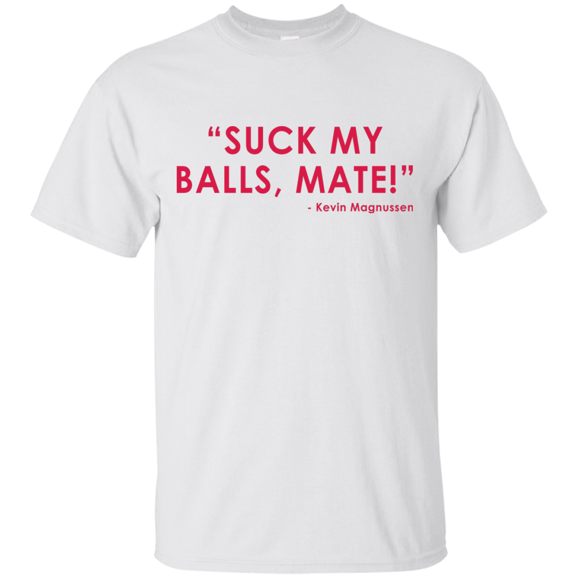 Kevin Magnussen - Suck My Balls, Mate T-Shirt - TeeDragons