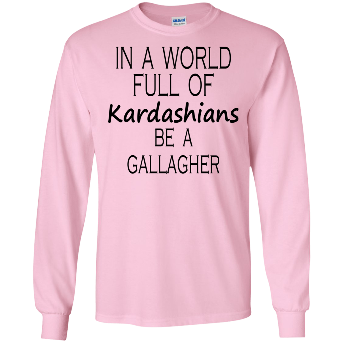 In A World Full Of Kardashians Be A Gallagher Shirt, Hoodie, Tank - TeeDragons