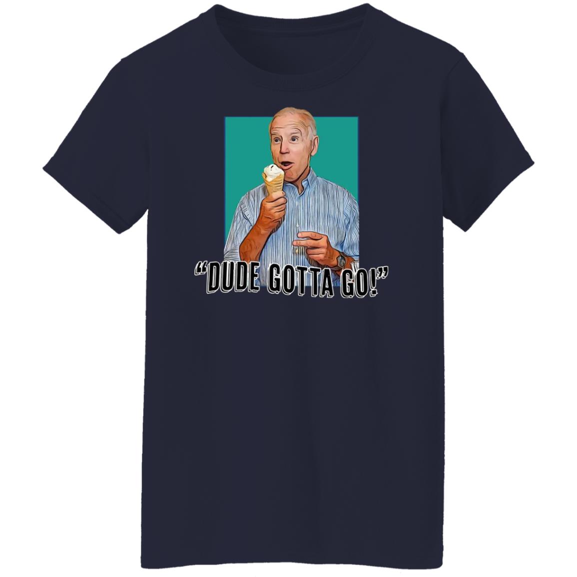 Biden - Dude Gotta Go Shirt