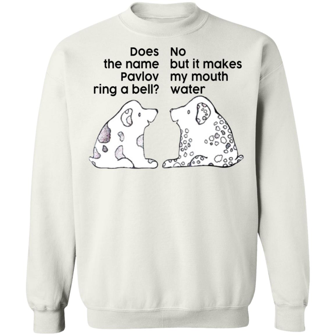Does The Name Pavlov Ring A Bell No But It Makes My Mouth Water Shirt