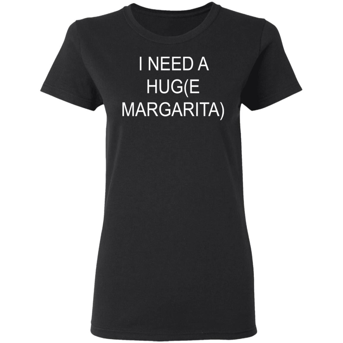 I Need A Hug(e Margarita) Shirt - TeeDragons