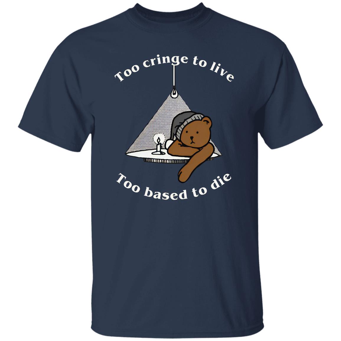 Too Cringe To Live Too Based To Die Shirt