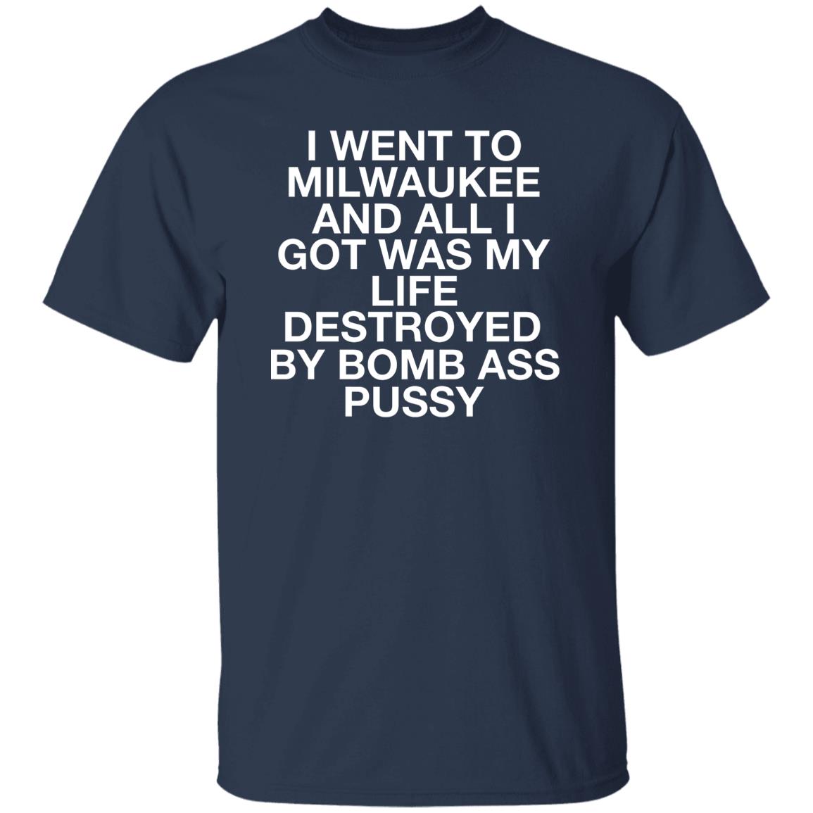 I Went To Milwaukee And All I Got My Life Destroyed Shirt