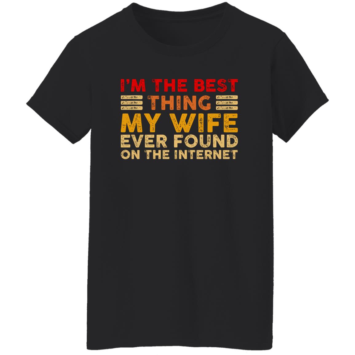 I’m The Best Thing My Wife Ever Found On The Internet Shirt