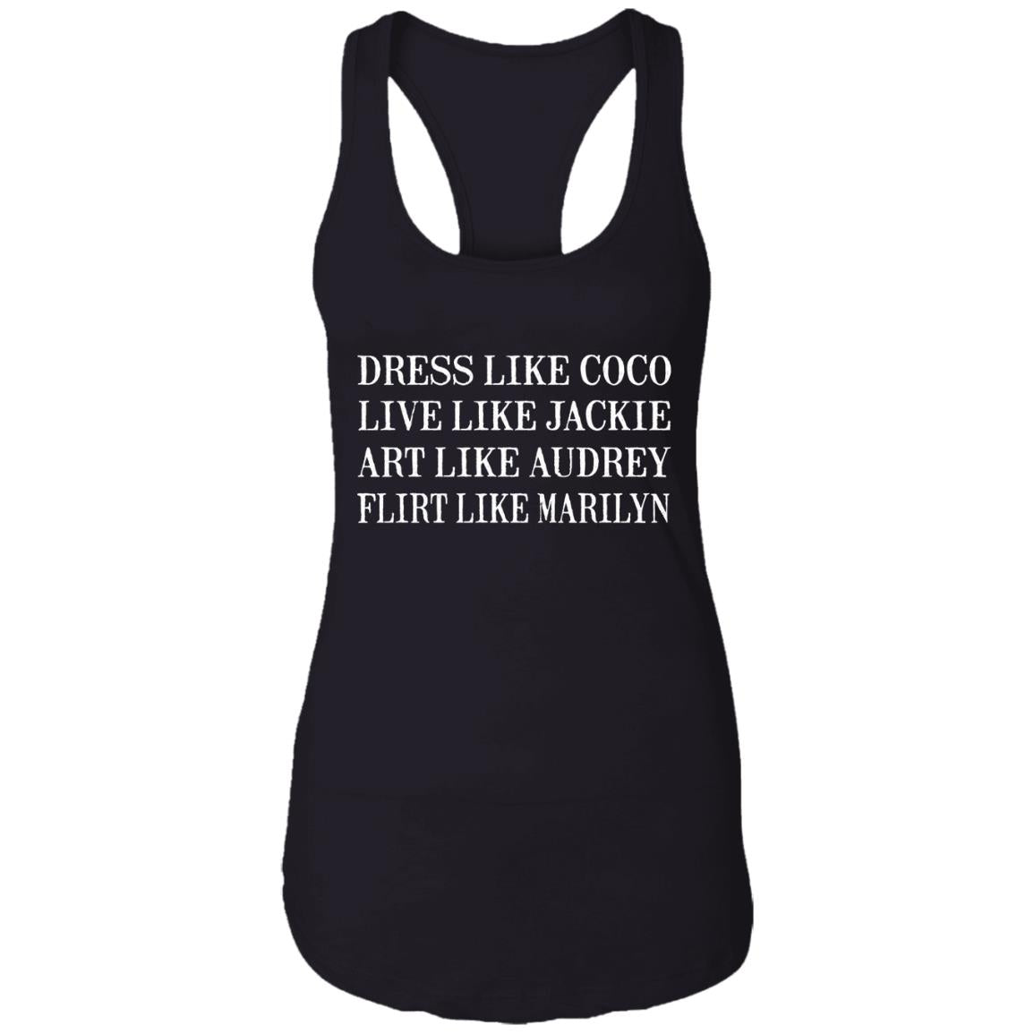 Dress Like Coco - Live Like Jackie - Act Like Audrey - Flirt Like Marilyn Shirt