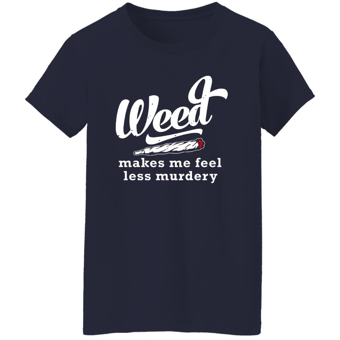 Weed Makes Me Feel Less Murdery Shirt
