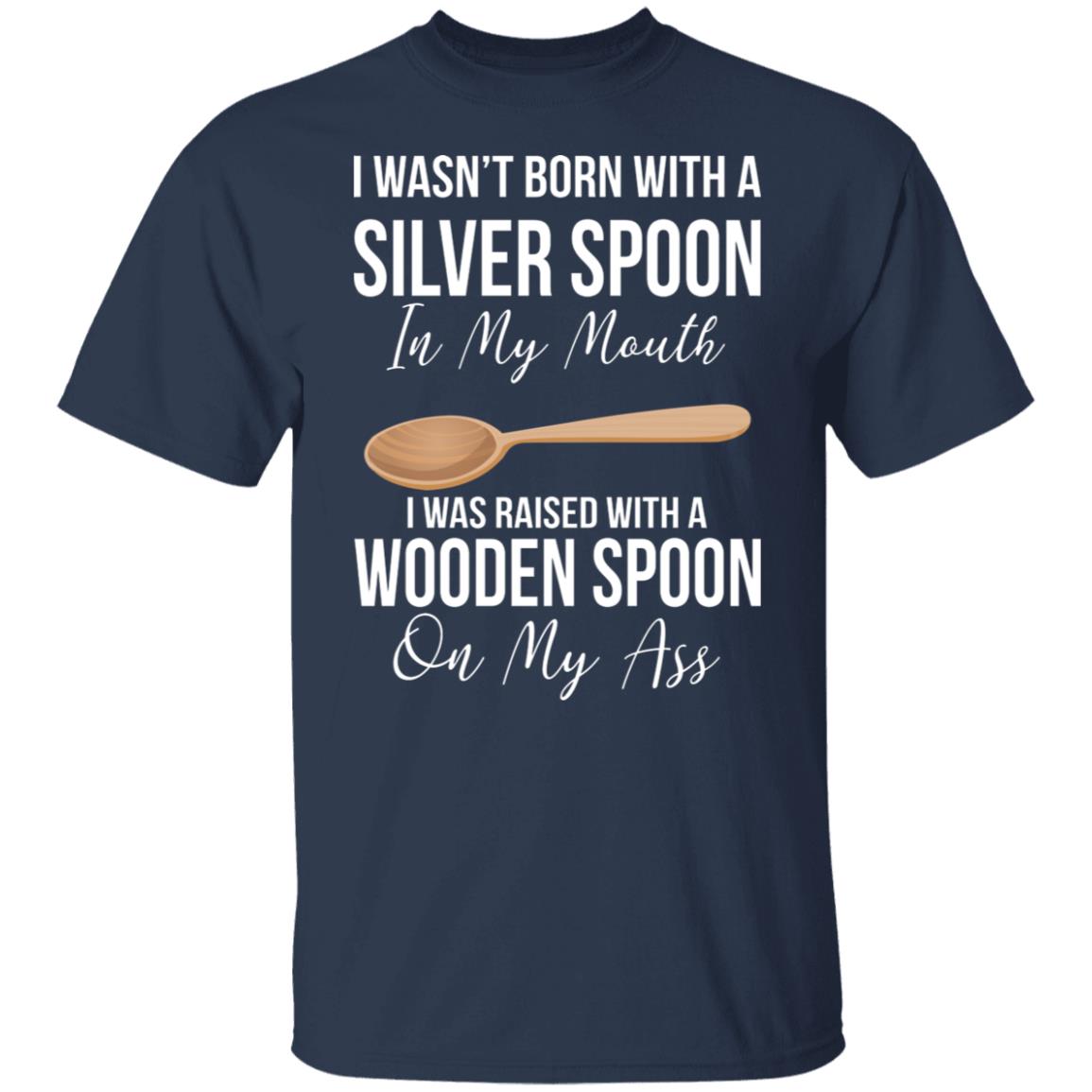 I wasn't born with a sliver spoon in my mouth shirt