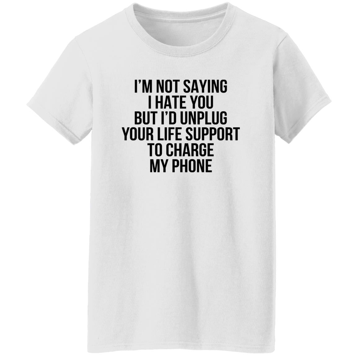 I’m Not Saying I Hate You But I’d Unplug Shirt