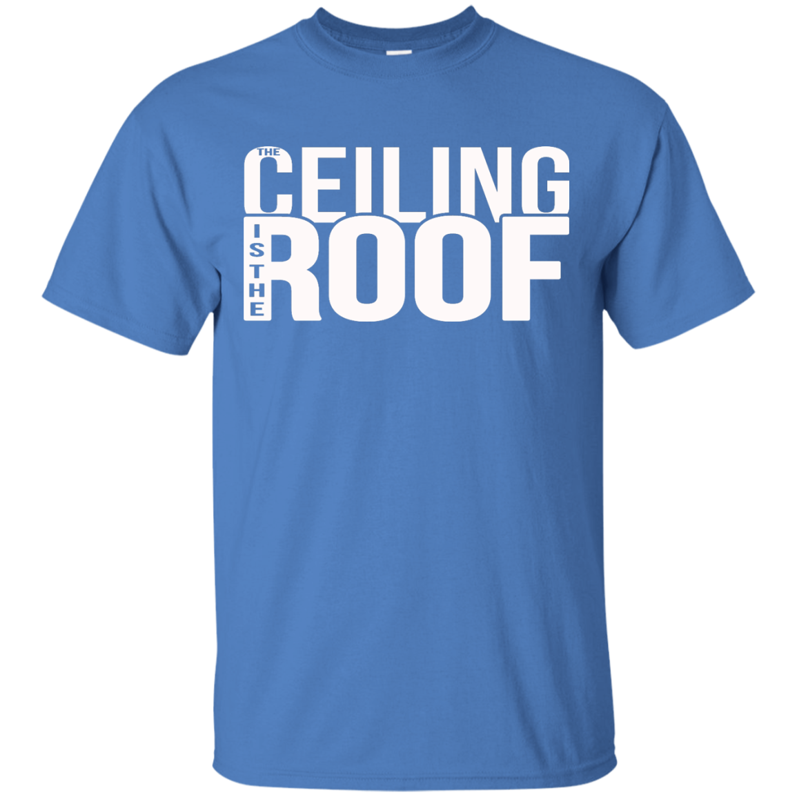 The Ceiling Is The Roof Shirt, Hoodie, Tank - TeeDragons
