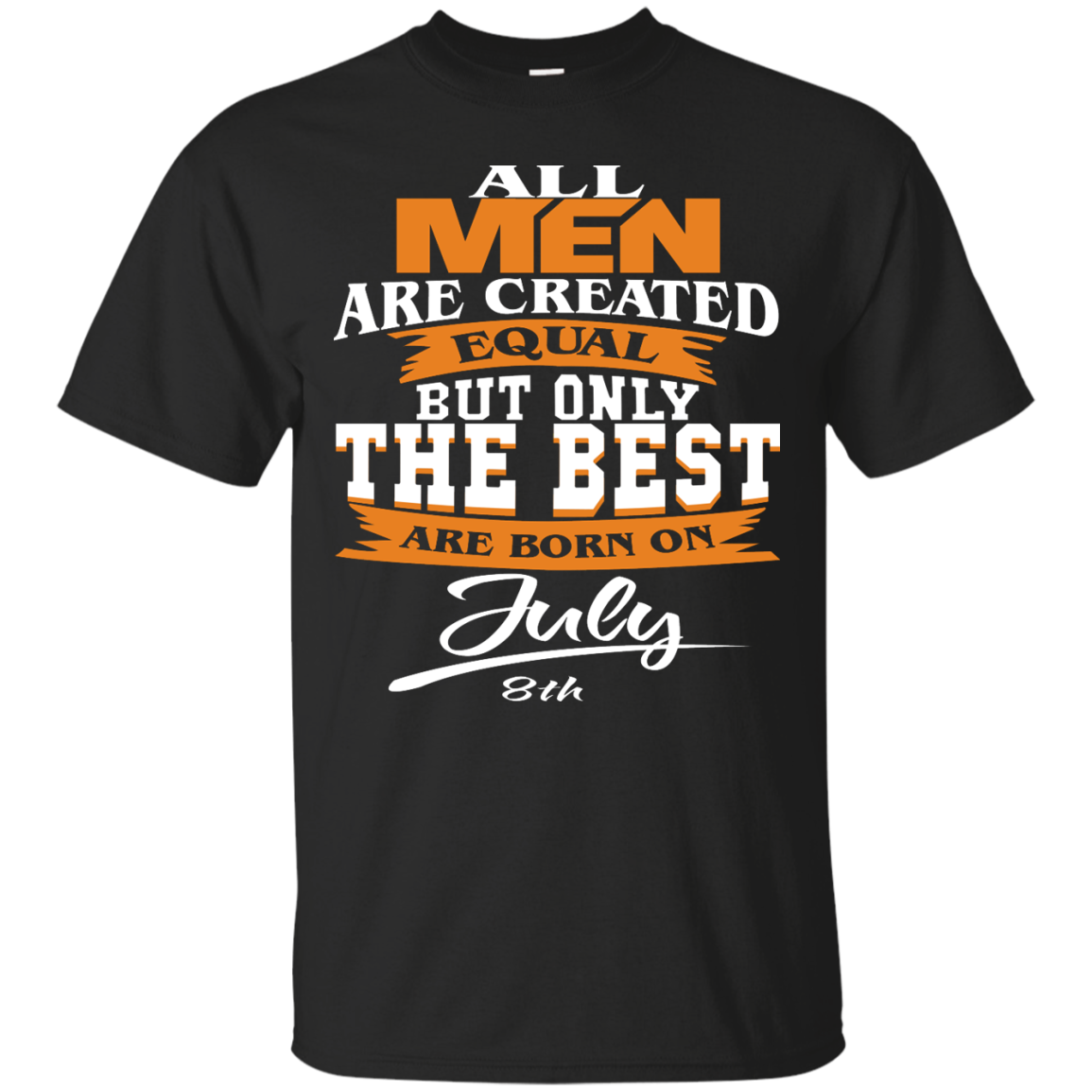All Men Are Created Equal But Only The Best Are Born On July 8th Shirt - TeeDragons