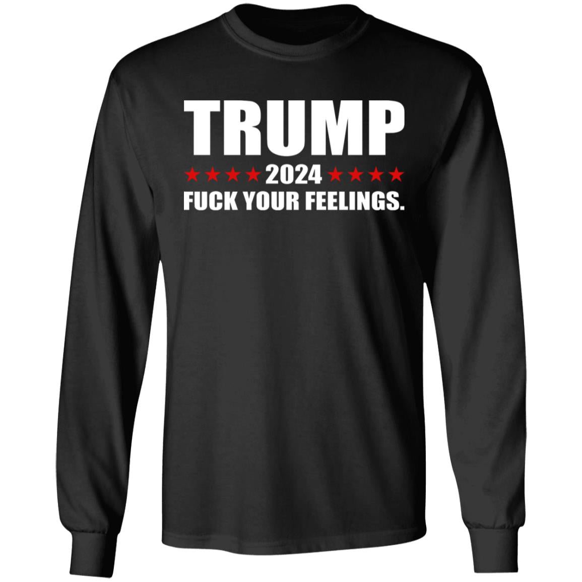 Trump 2024 Fuck Your Feelings Shirt