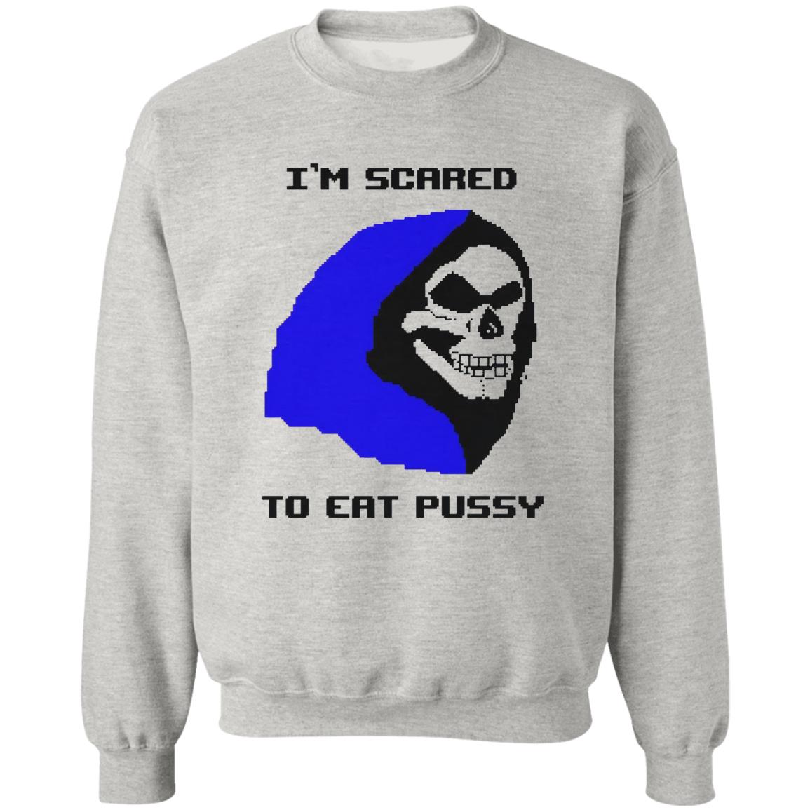 I’m Scared To Eat Pussy Shirt
