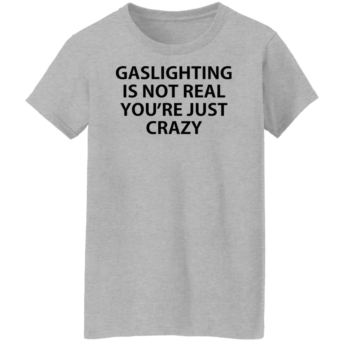 Gaslighting is not real you're just crazy shirt