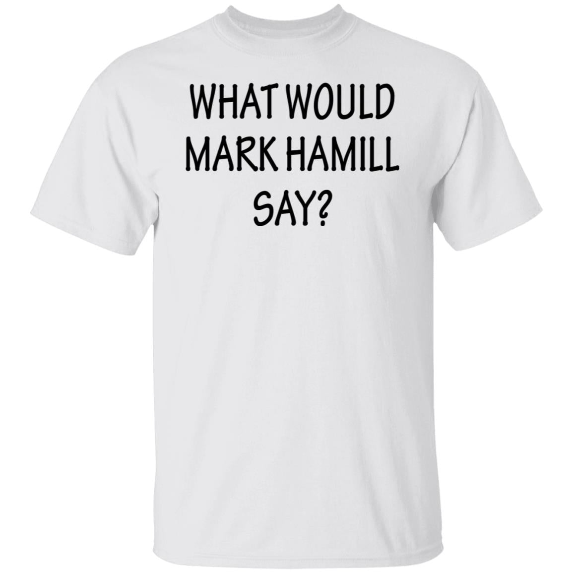What Would Mark Hamill Say Shirt