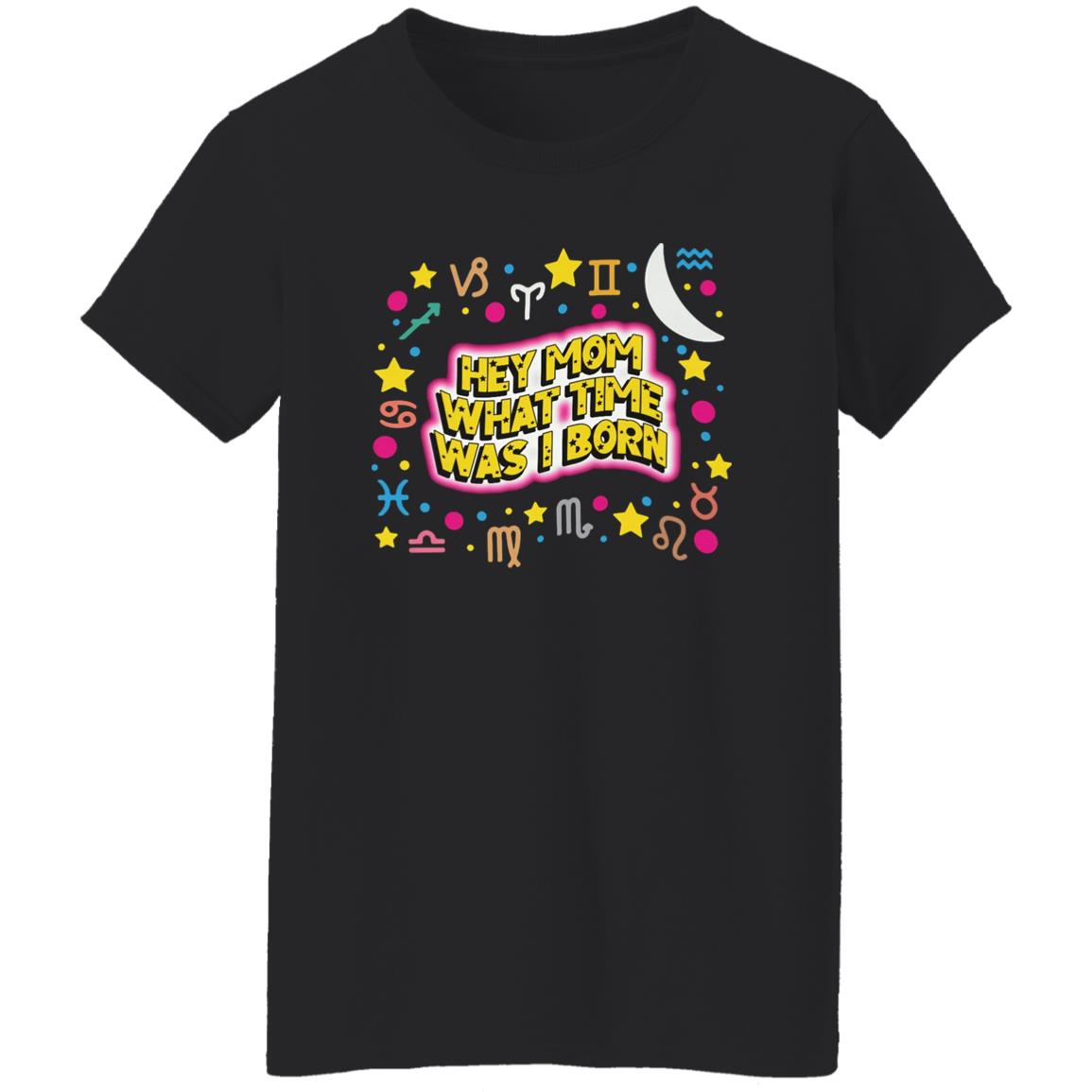 Hey Mom What Time Was I Born Shirt