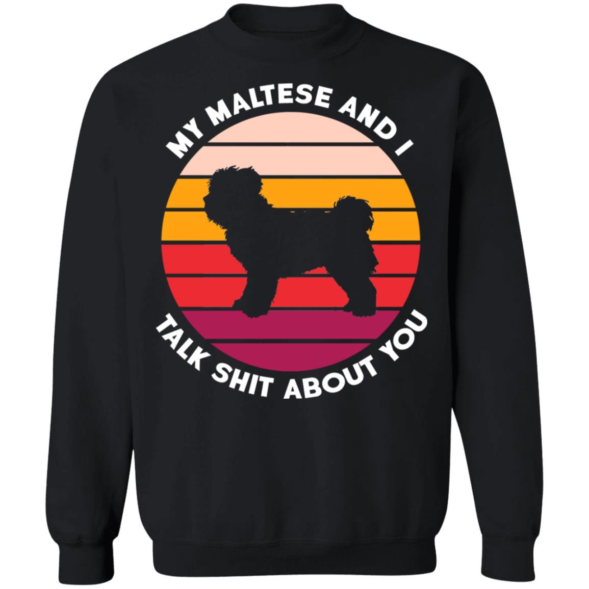 My Maltese And I Talk Shit About You Shirt